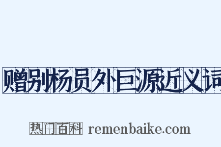 赠别杨员外巨源近义词是什么意思的图片